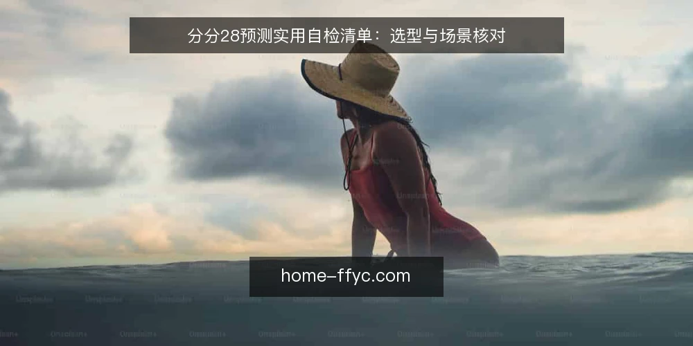 分分28预测实用自检清单：选型与场景核对 — 明确需求边界 配图