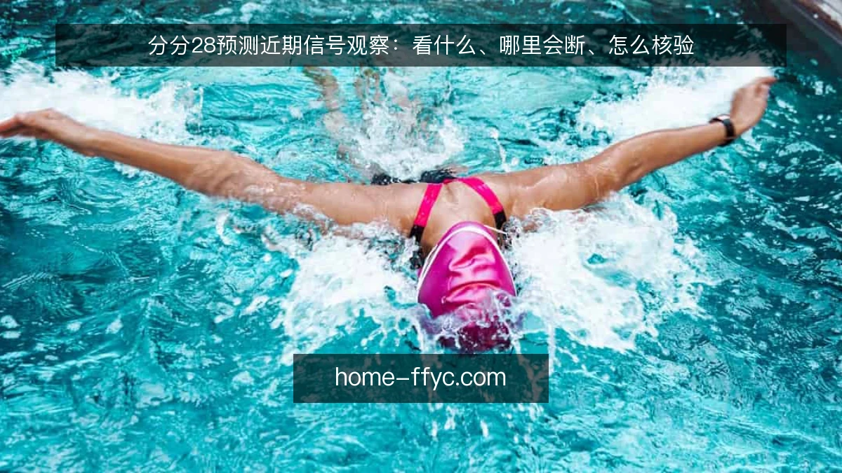 分分28预测近期信号观察:看什么、哪里会断、怎么核验