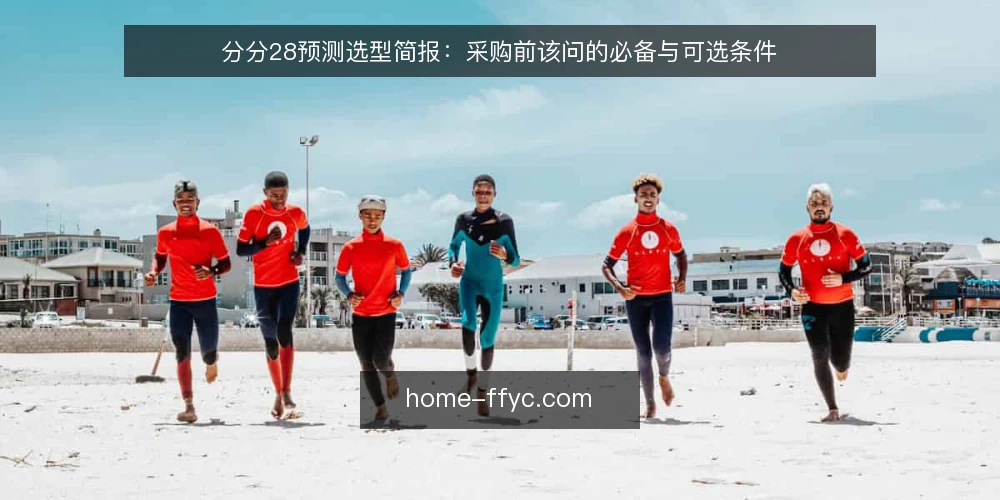 分分28预测选型简报:采购前该问的必备与可选条件 — 先定义需求边界 配图