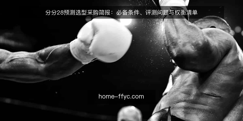分分28预测选型采购简报：必备条件、评测问题与权衡清单 — 需求界定：先明确你要解决的分分28预测场景 配图