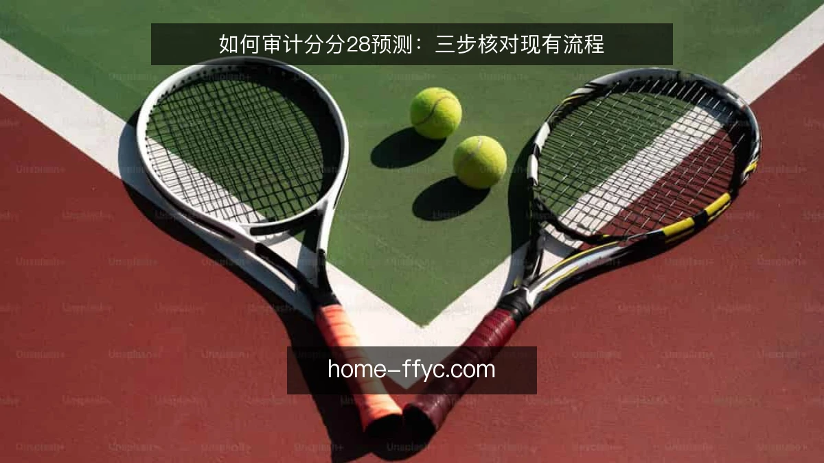 如何审计分分28预测:三步核对现有流程